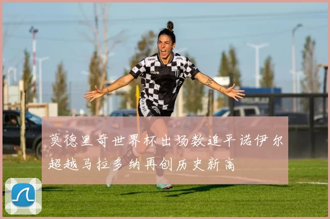 莫德里奇世界杯出场数追平诺伊尔超越马拉多纳再创历史新高