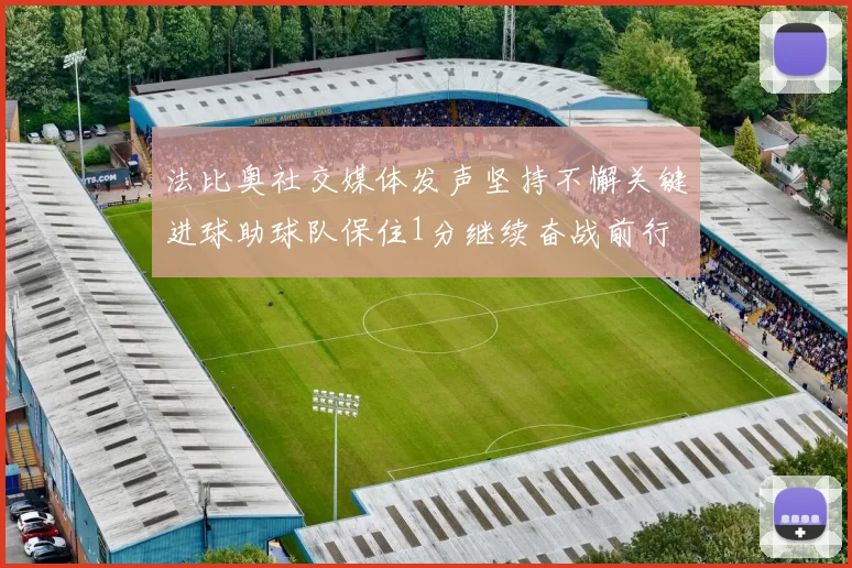 法比奥社交媒体发声坚持不懈关键进球助球队保住1分继续奋战前行